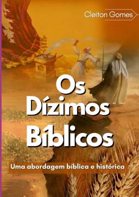 Os Dízimos Bíblicos:Uma Abordagem Bíblica e Histórica