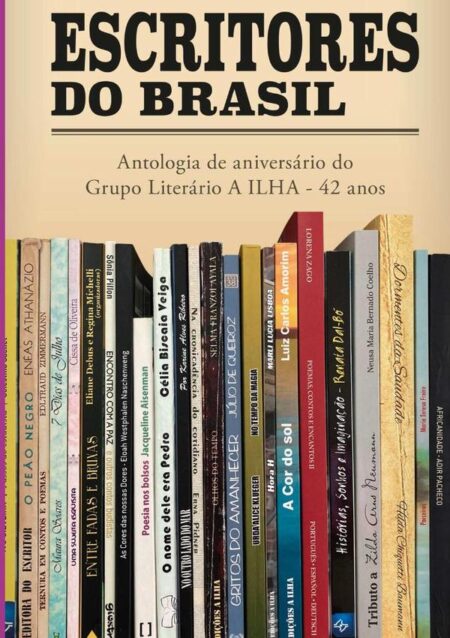 Escritores Do Brasil:Antologia de aniversário do Grupo Literário A ILHA - 42 anos