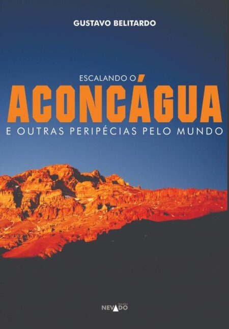 Escalando O Aconcágua E Outras Peripécias Pelo Mundo