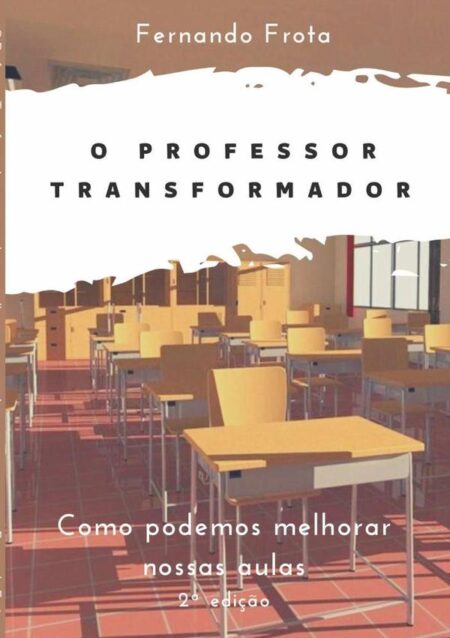 O Professor Transformador:Como podemos melhorar nossas aulas