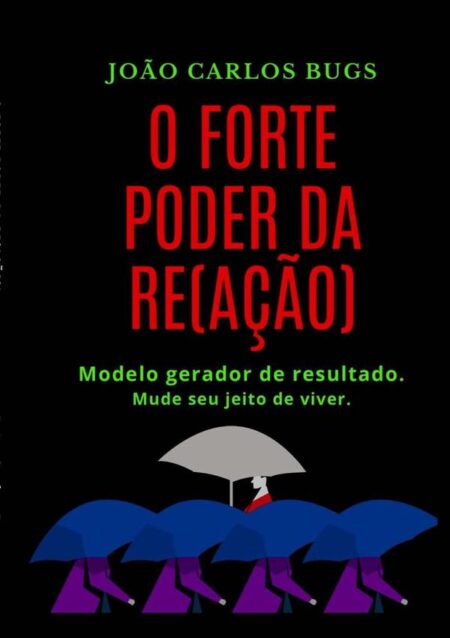 O Forte Poder Da Re(ação):Modelo gerador de resultado. Mude seu jeito de viver.