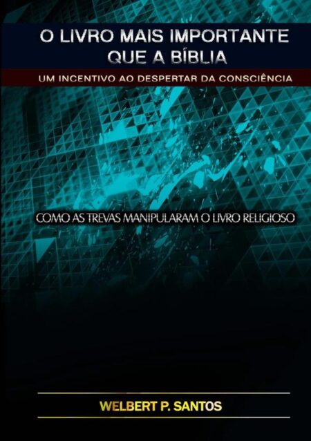 O Livro Mais Importante Que A Bíblia:Um Incentivo Ao Despertar Da Consciência