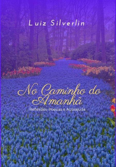 No Caminho Do Amanhã:Reflexões, poesias e auto ajuda