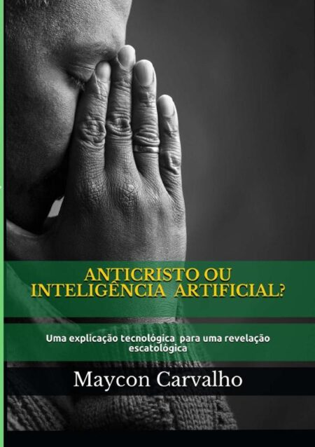 Anticristo Ou Inteligência Artificial:Uma explicação tecnológica para uma revelação escatológica