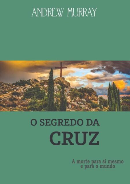 O Segredo Da Cruz:A morte para si mesmo e para o mundo