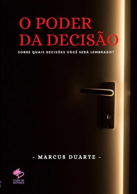 O Poder Da Decisão:sobre quais decisões você será lembrado?