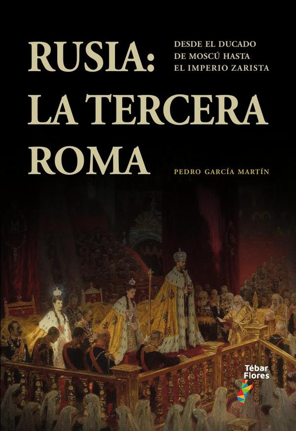 Rusia: la Tercera Roma:Desde el ducado de Moscú hasta el Imperio zarista