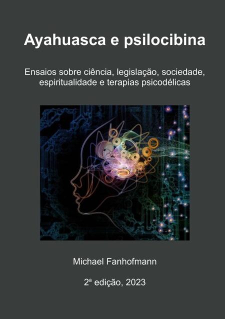 Ayahuasca E Psilocibina, 2a Edição:Ensaios sobre ciência, legislação, sociedade, espiritualidade e terapias psicodélicas