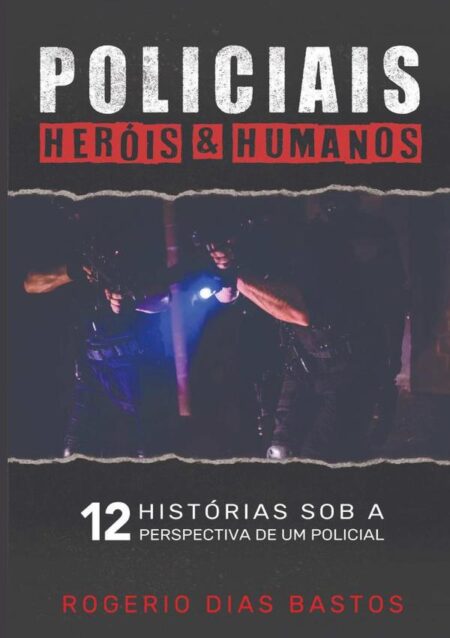 Policiais: Heróis & Humanos:12 Histórias sob a perspectiva de um policial.