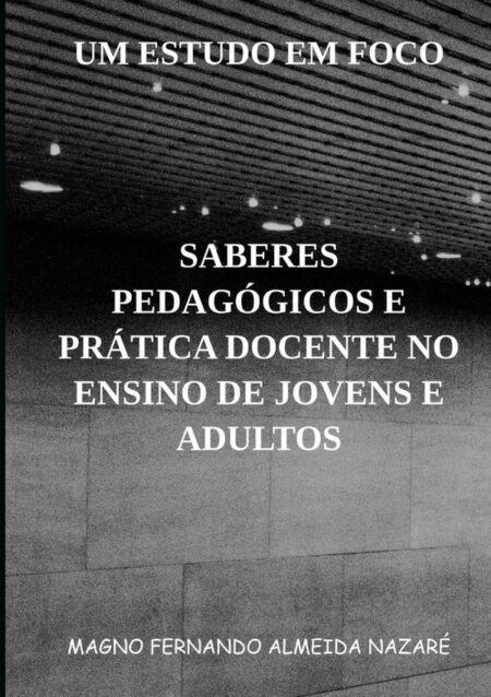 Saberes Pedagógicos E Prática Docente No Ensino De Jovens E Adultos:UM ESTUDO EM FOCO
