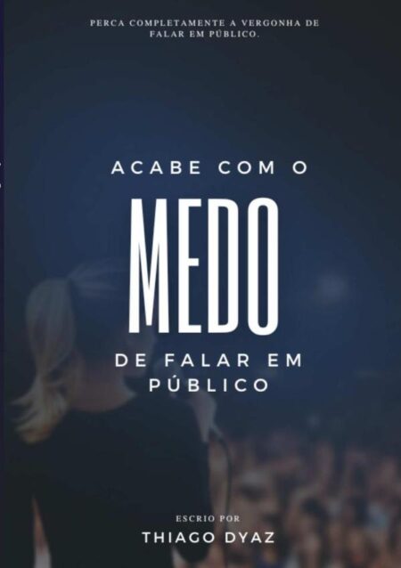 Acabe Com O Medo De Falar Em Público:Perca completamente a vergonha de falar em público.