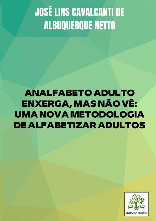 Analfabeto Adulto Enxerga, Mas Não Vê: Uma Nova Metodologia De Alfabetizar Adultos