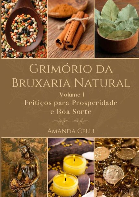 Grimório Da Bruxaria Natural - Volume I:Feitiços para Prosperidade e Boa Sorte