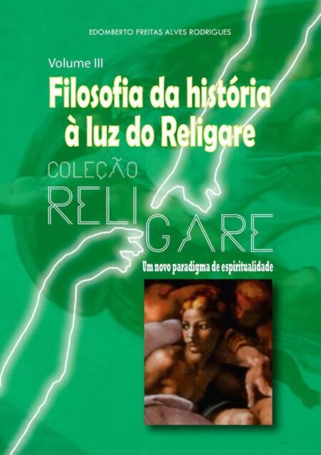 Religare - Um Novo Paradigma De Espiritualidade:Volume III - Filosofia da história à luz do Religare