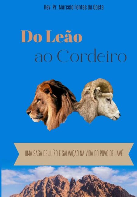 Do Leão Ao Cordeiro:UMA SAGA DE JUÍZO E SALVAÇÃO NA VIDA DO POVO DE JAVÉ