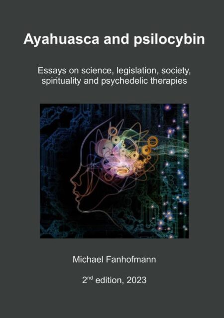 Ayahuasca And Psilocybin, 2nd Edition:Essays on science, legislation, society, spirituality and psychedelic therapies