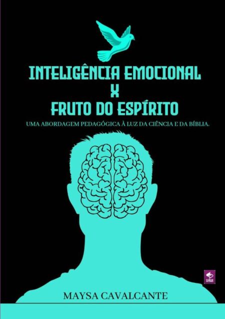 Inteligência Emocional X Fruto Do Espírito:UMA ABORDAGEM PEDAGÓGICA À LUZ DA CIÊNCIA E DA BÍBLIA