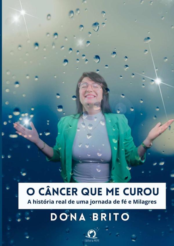 O Câncer Que Me Curou:A história real de uma jornada de fé e milagres.