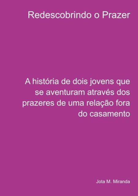 Redescobrindo O Prazer:A história de dois jovens que se aventuram através dos prazeres de uma relação fora do casamento