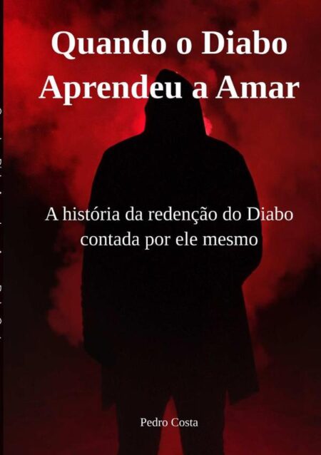 Quando O Diabo Aprendeu A Amar:A história da redenção do Diabo contada por ele mesmo