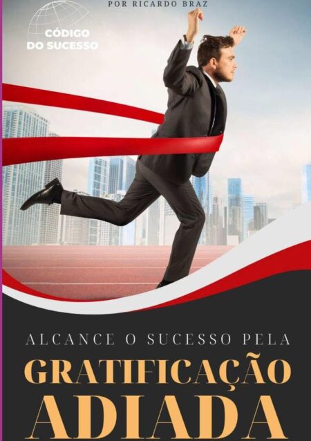 Alcance O Sucesso Pela Gratificação Adiada:As mais importantes técnicas de autodisciplina reveladas