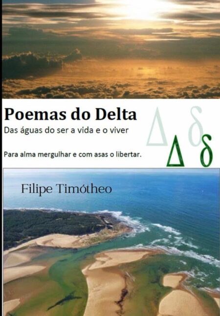 Poemas Do Delta:Das águas do ser a vida e o viver Para alma mergulhar e com asas o libertar.