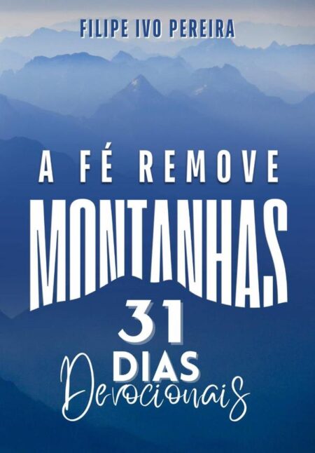 A Fé Remove Montanhas:31 Dias Devocionais