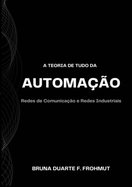 A Teoria De Tudo Da Automação:Redes de Comunicação e Redes Industriais