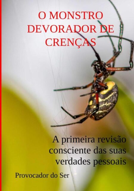O Monstro Devorador De Crenças:A primeira revisão consciente de suas verdades pessoais