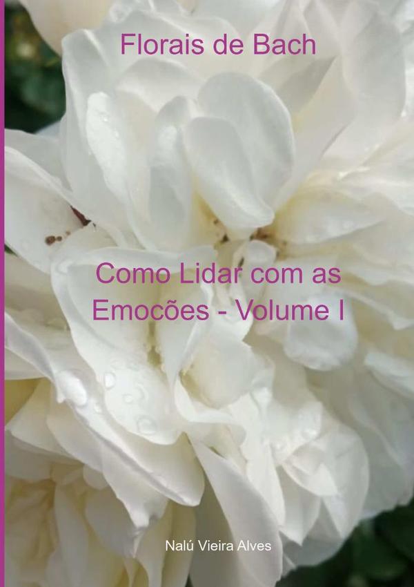 Florais De Bach:Como Lidar com as Emocões - Volume I