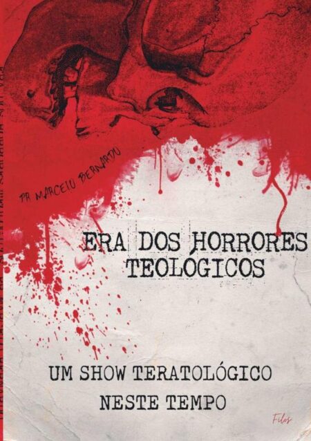 A Era Dos Horrores Teológico:UM SHOW DE TERATOLÓGICO NESTE TEMPO