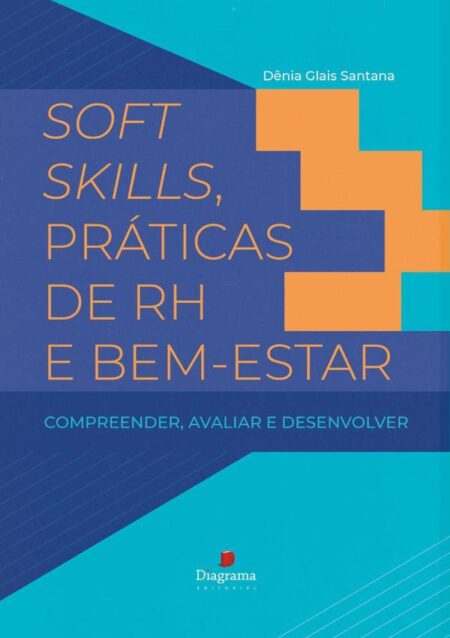 Soft Skills, Práticas De Rh E Bem-estar:compreender, avaliar e desenvolver