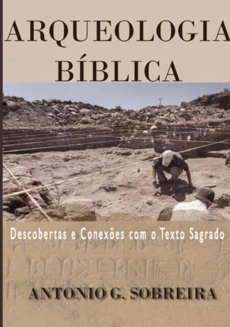 Arqueologia Bíblia:DESCOBERTAS E CONEXÕES COM O TEXTO SAGRADO