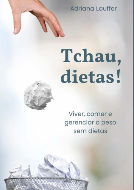 Tchau, Dietas!:Viva, coma e gerencie o peso sem dietas.