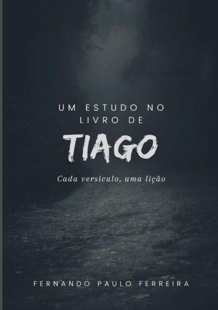 Um Estudo No Livro De Tiago:Cada versículo, uma lição.