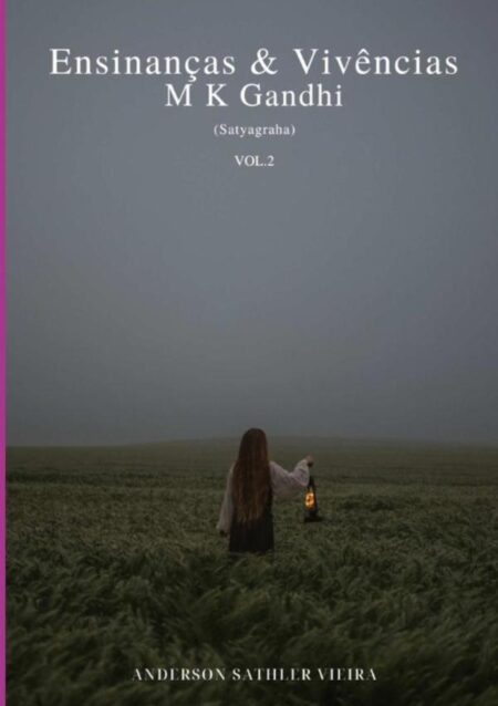 Ensinanças & Vivências:M.K. Gandhi - (Satyagraha) - VOL.2