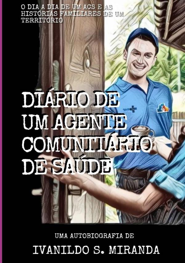 Diário De Um Agente Comunitário De Saúde:O dia a dia de um ACS e as histórias familiares de um território