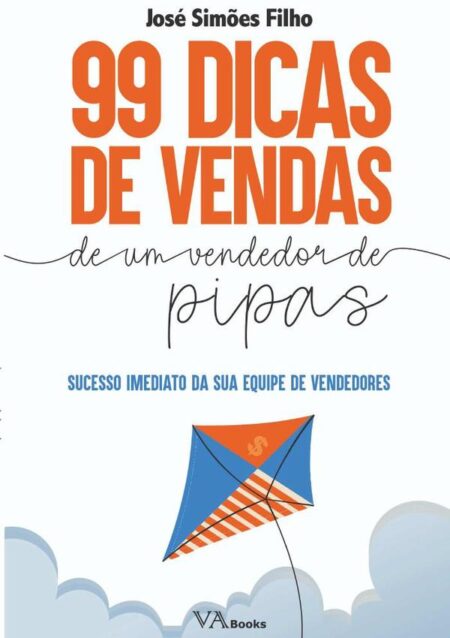 99 Dicas De Vendas De Um Vendedor De Pipas:Sucesso imediato da sua equipe de vendedores