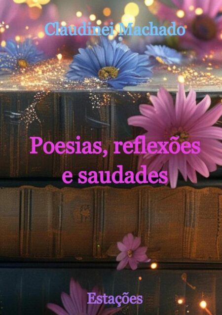 Poesias, Reflexões E Saudades:Estações
