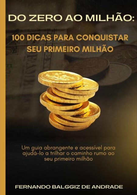 Do Zero Ao Milhão:100 dicas para conquistar seu primeiro milhão