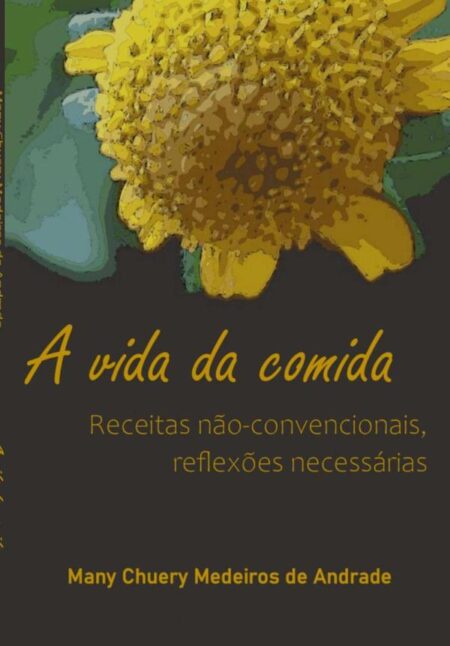 A Vida Da Comida:receitas não-convencionais, reflexões necessárias