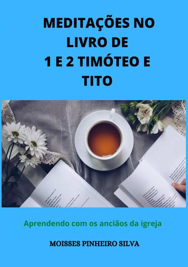 Meditações No Livro De 1 E 2 Timóteo E Tito.:Aprendendo com os anciãos da igreja