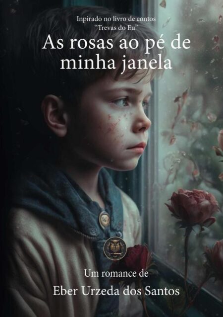 As Rosas Ao Pé De Minha Janela:Inspirado no livro de contos: Trevas do Eu