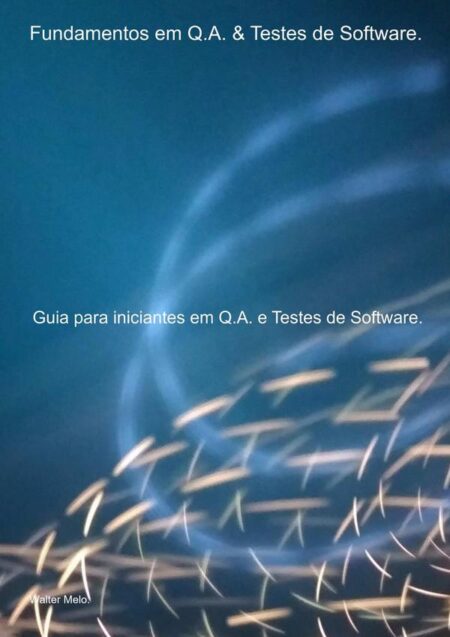 Fundamentos Em Q.a. & Testes De Software.:Guia para iniciantes em Q.A. e Testes de Software.