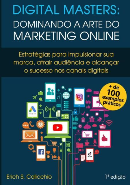 Digital Masters: Dominando A Arte Do Marketing Online:Estratégias para Impulsionar sua Marca, Atrair Audiência e Alcançar o Sucesso nos Canais Digitais
