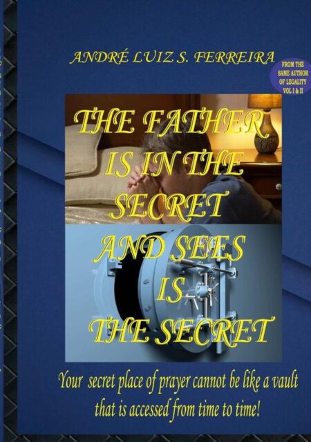 The Father Is In The Secret And Sees Is The Secret:Your secret place of prayer cannot be like a vault that is accessed from time to time!