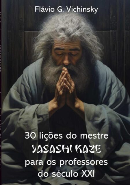 30 Lições Do Mestre Yasashi Kaze Para Os Professores Do Século Xxi