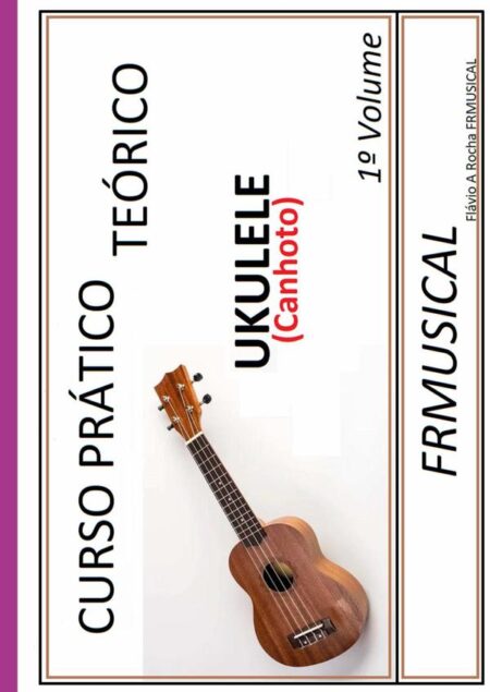 Curso Prático Teórico Ukulele [não Destro/canhoto]1º Volume:Ukulele [não destro/canhoto] 1º Volume