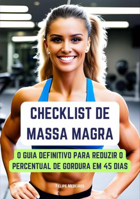 Checklist De Massa Magra:O Guia Definitivo para Reduzir o Percentual de Gordura em 45 Dias