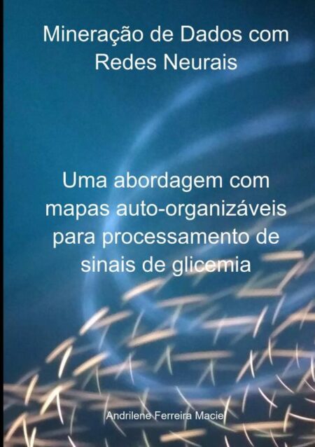 Mineração De Dados Com Redes Neurais:Uma abordagem com mapas auto-organizáveis para processamento de sinais de glicemia